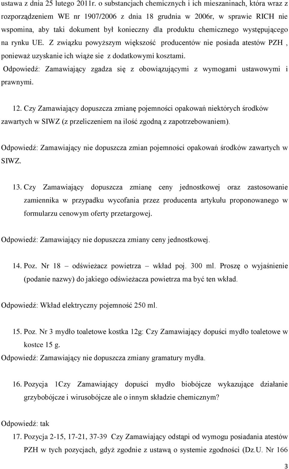 chemicznego występującego na rynku UE. Z związku powyższym większość producentów nie posiada atestów PZH, ponieważ uzyskanie ich wiąże sie z dodatkowymi kosztami.