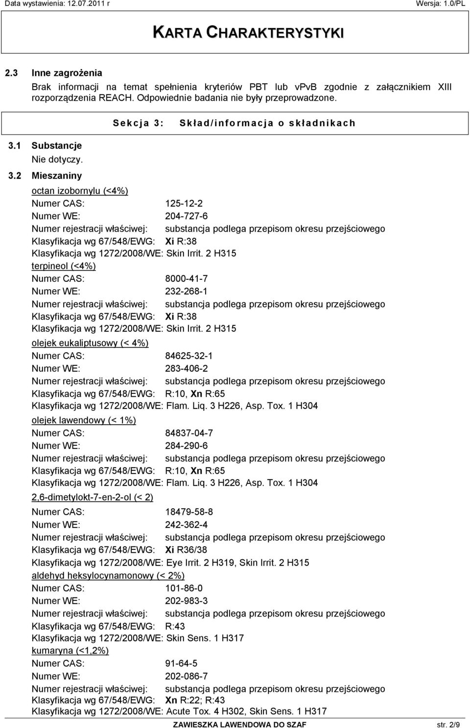 2 Mieszaniny octan izobornylu (<4%) Numer CAS: 125-12-2 Numer WE: 204-727-6 Klasyfikacja wg 67/548/EWG: Xi R:38 Klasyfikacja wg 1272/2008/WE: Skin Irrit.