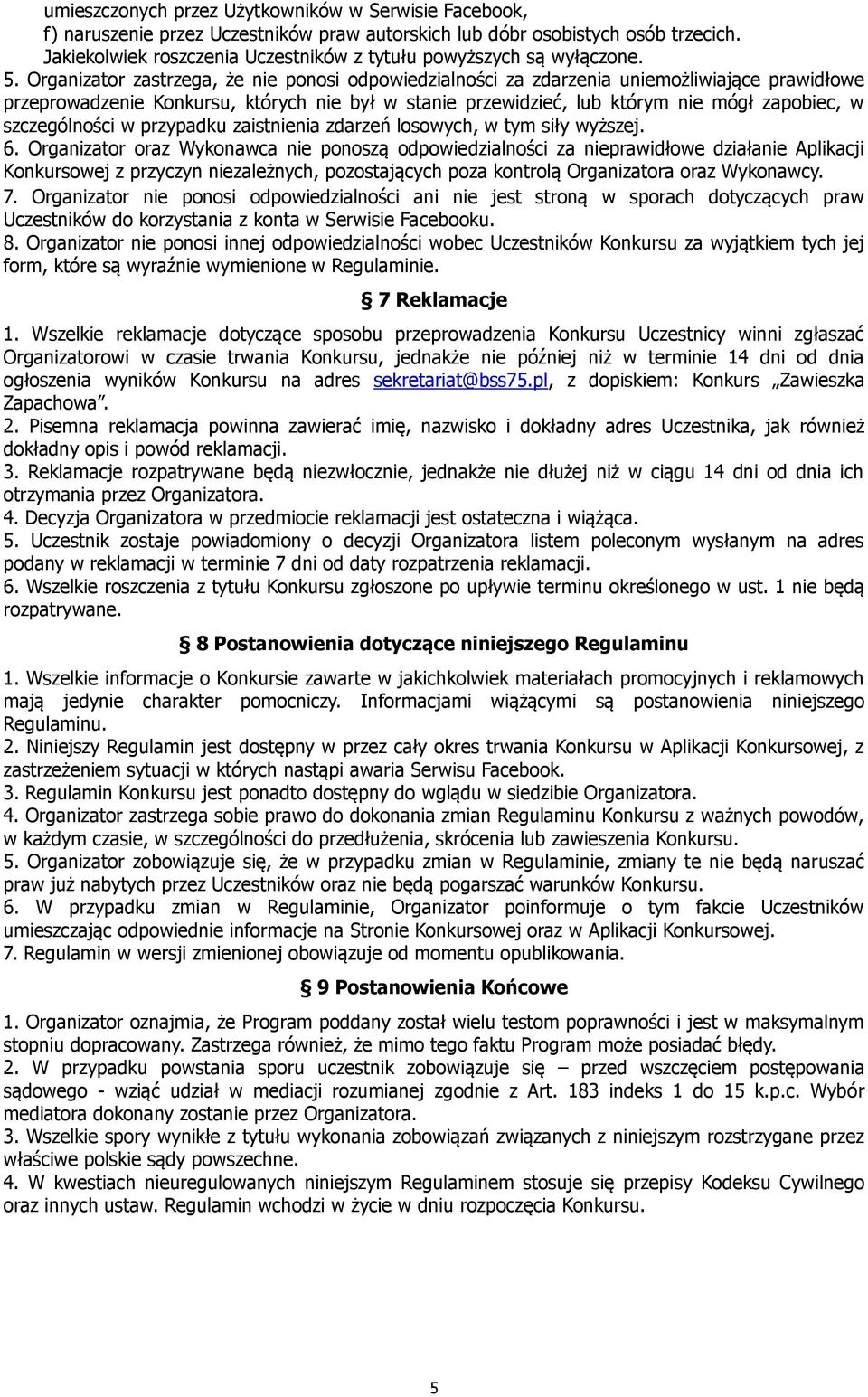 Organizator zastrzega, że nie ponosi odpowiedzialności za zdarzenia uniemożliwiające prawidłowe przeprowadzenie Konkursu, których nie był w stanie przewidzieć, lub którym nie mógł zapobiec, w
