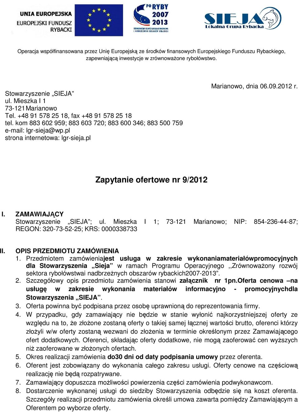 pl Marianowo, dnia 06.09.2012 r. Zapytanie ofertowe nr 9/2012 I. ZAMAWIAJĄCY Stowarzyszenie SIEJA ; ul. Mieszka I 1; 73-121 Marianowo; NIP: 854-236-44-87; REGON: 320-73-52-25; 25; KRS: 0000338733 II.