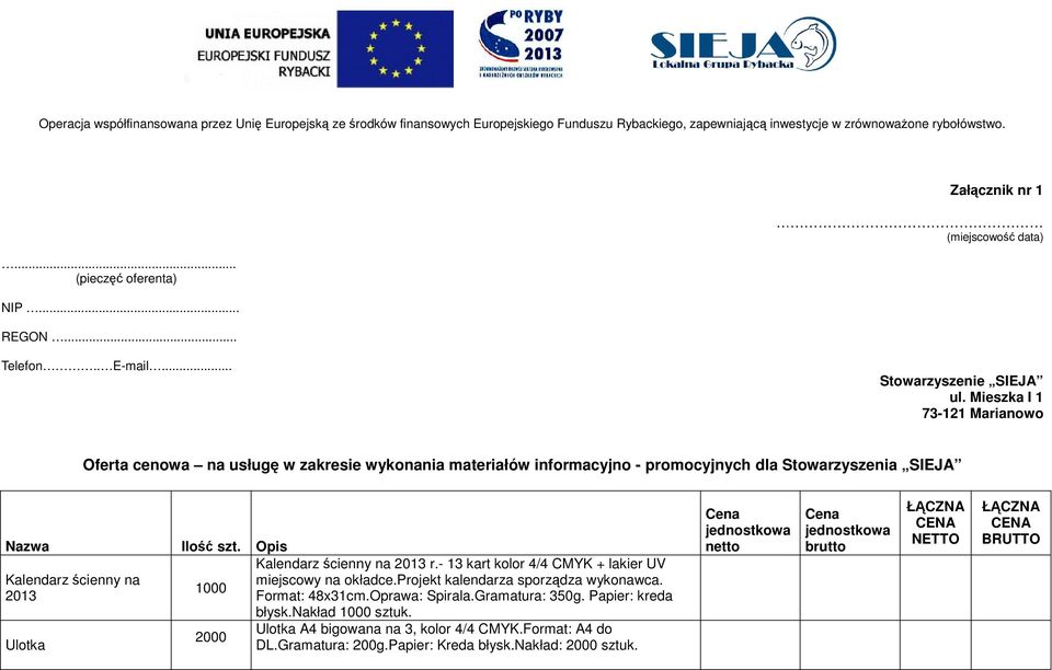 Mieszka I 1 73-121 Marianowo Oferta cenowa na usługę w zakresie wykonania materiałów informacyjno - promocyjnych dla Stowarzyszenia SIEJA Nazwa Kalendarz ścienny na 2013 Ulotka Ilość szt.