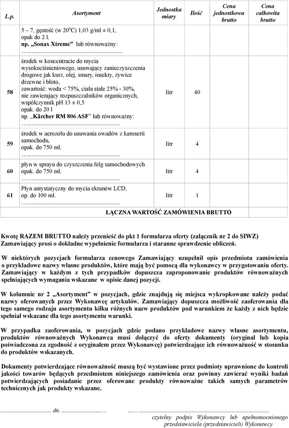 zawierający rozpuszczalników organicznych, współczynnik ph 13 ± 0,5 opak. do 20 l np. Kärcher RM 806 ASF lub równoważny: środek w aerozolu do usuwania owadów z karoserii samochodu, opak. do 750 ml.