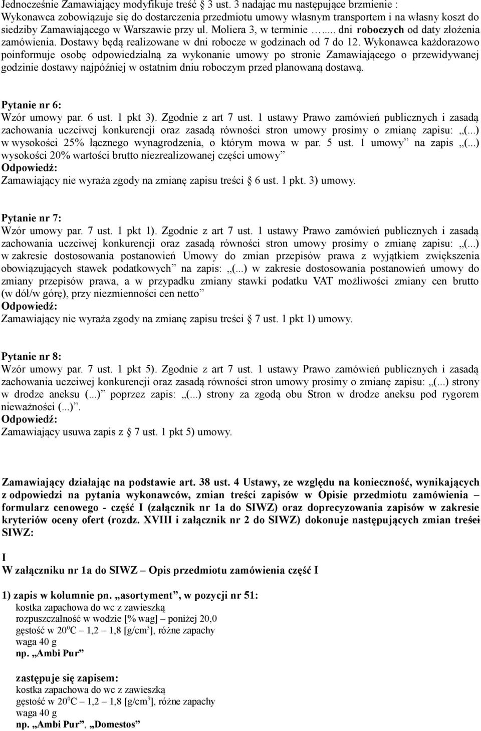 Moliera 3, w terminie... dni roboczych od daty złożenia zamówienia. Dostawy będą realizowane w dni robocze w godzinach od 7 do 12.