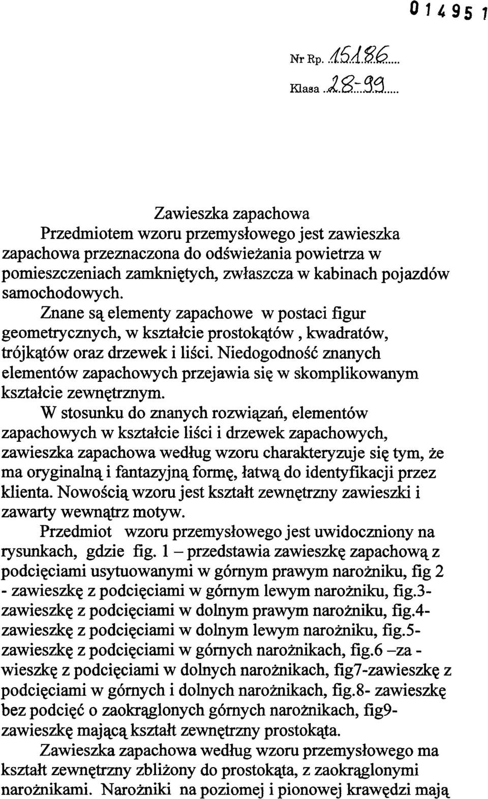 Niedogodność znanych elementów zapachowych przejawia się w skomplikowanym kształcie zewnętrznym.