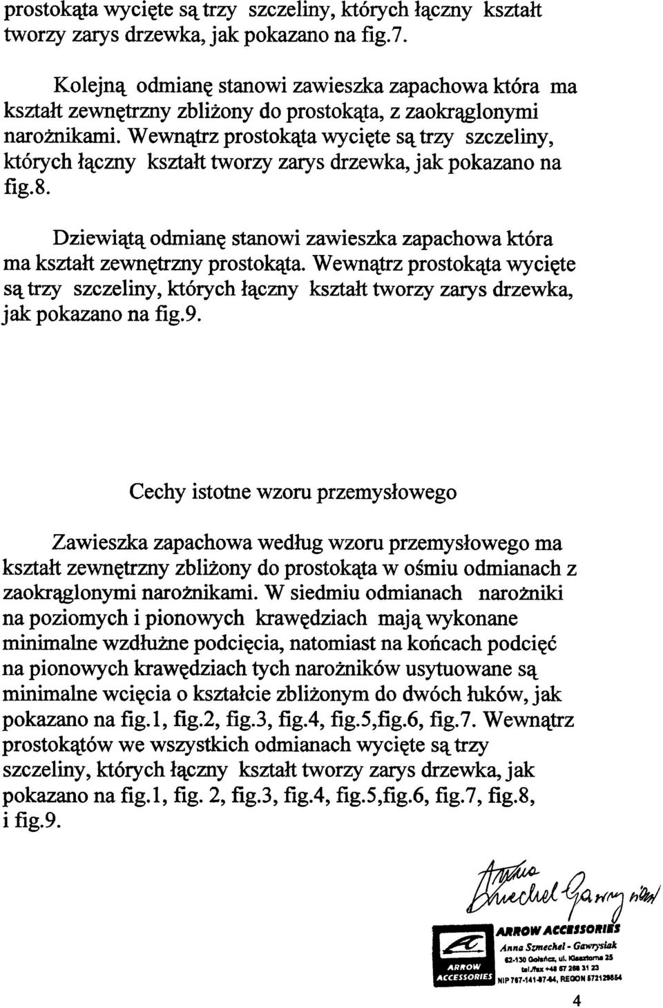 Wewnątrz prostokąta wycięte są trzy szczeliny, których łączny kształt tworzy zarys drzewka, jak pokazano na fig-8. Dziewiątą odmianę stanowi zawieszka zapachowa która ma kształt zewnętrzny prostokąta.