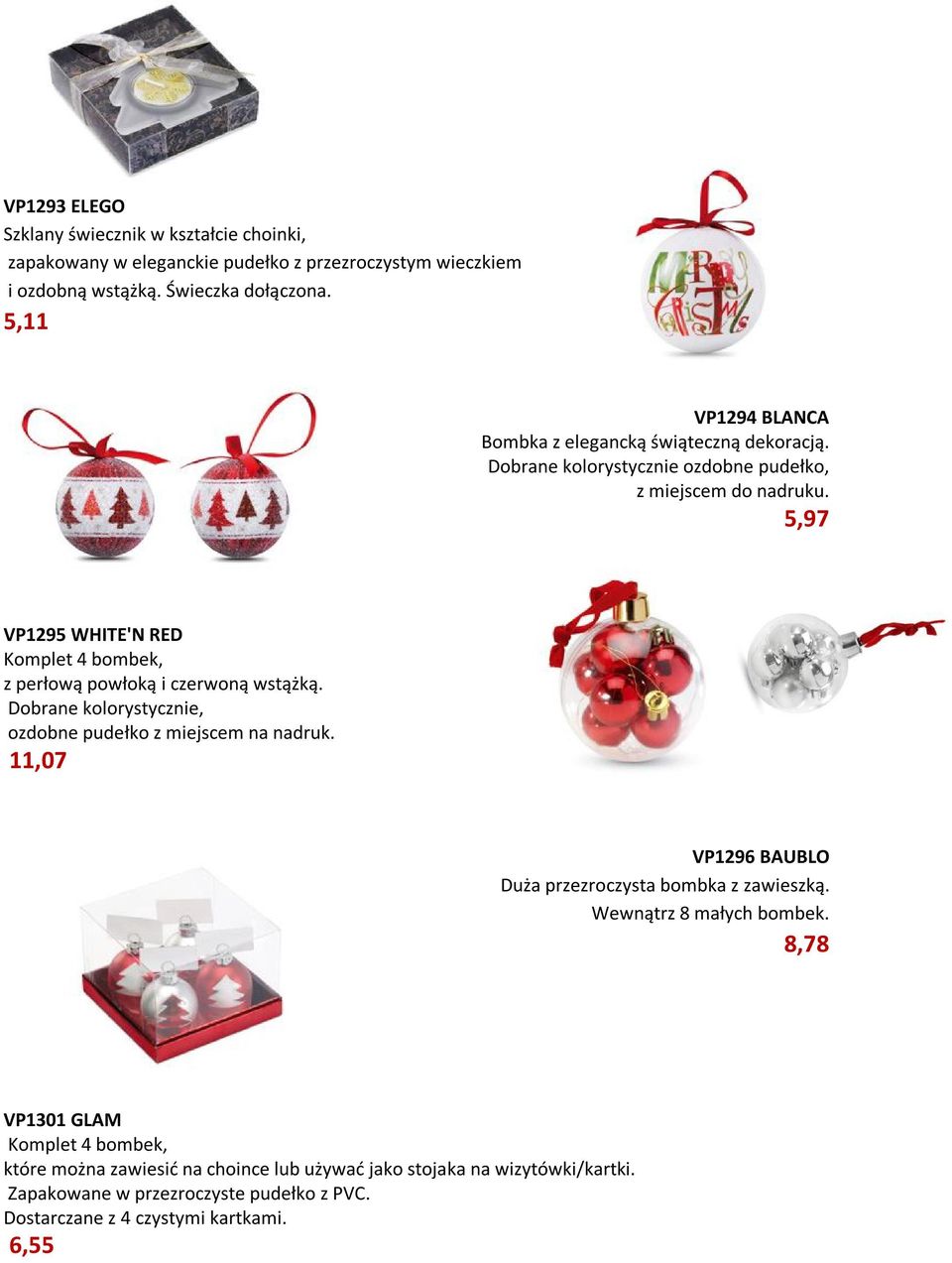 5,97 VP1295 WHITE'N RED Komplet 4 bombek, z perłową powłoką i czerwoną wstążką. Dobrane kolorystycznie, ozdobne pudełko z miejscem na nadruk.