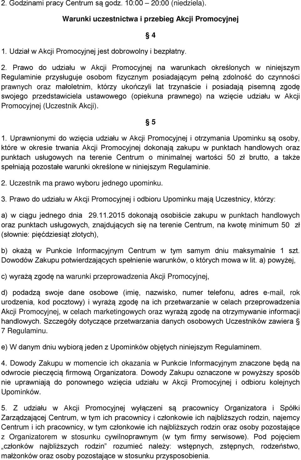 Prawo do udziału w Akcji Promocyjnej na warunkach określonych w niniejszym Regulaminie przysługuje osobom fizycznym posiadającym pełną zdolność do czynności prawnych oraz małoletnim, którzy ukończyli