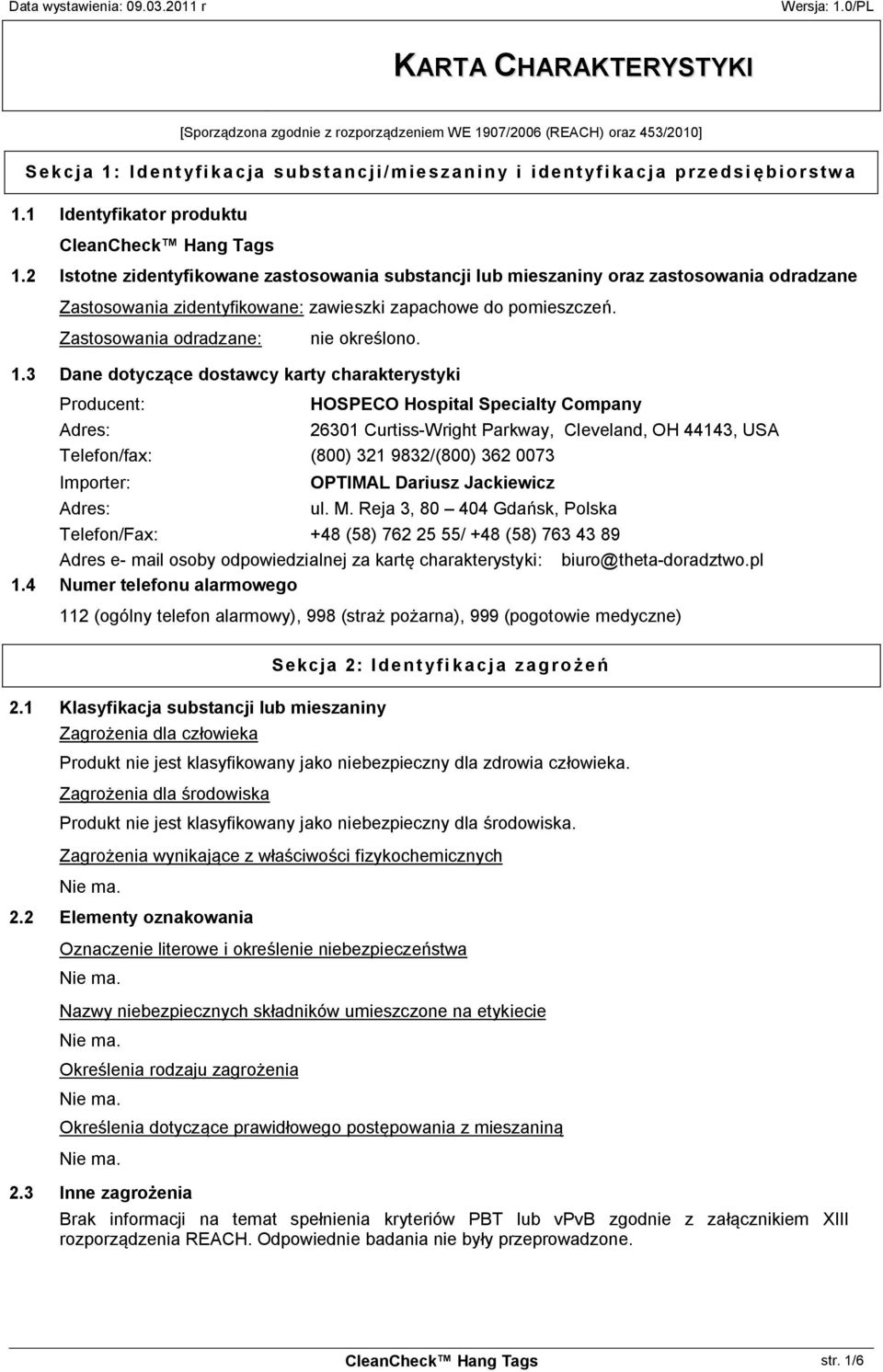 2 Istotne zidentyfikowane zastosowania substancji lub mieszaniny oraz zastosowania odradzane Zastosowania zidentyfikowane: zawieszki zapachowe do pomieszczeń. Zastosowania odradzane: nie określono. 1.