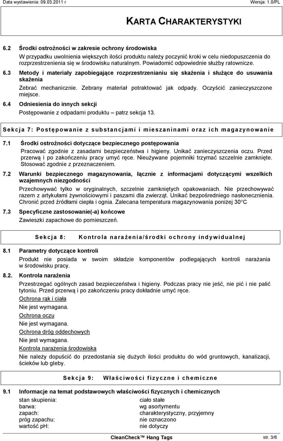 Zebrany materiał potraktować jak odpady. Oczyścić zanieczyszczone miejsce. 6.4 Odniesienia do innych sekcji Postępowanie z odpadami produktu patrz sekcja 13.