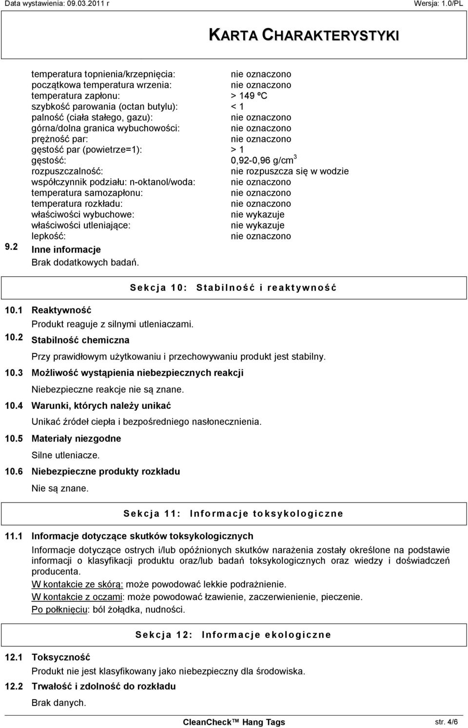 temperatura rozkładu: właściwości wybuchowe: nie wykazuje właściwości utleniające: nie wykazuje lepkość: 9.2 Inne informacje Brak dodatkowych badań. 10.