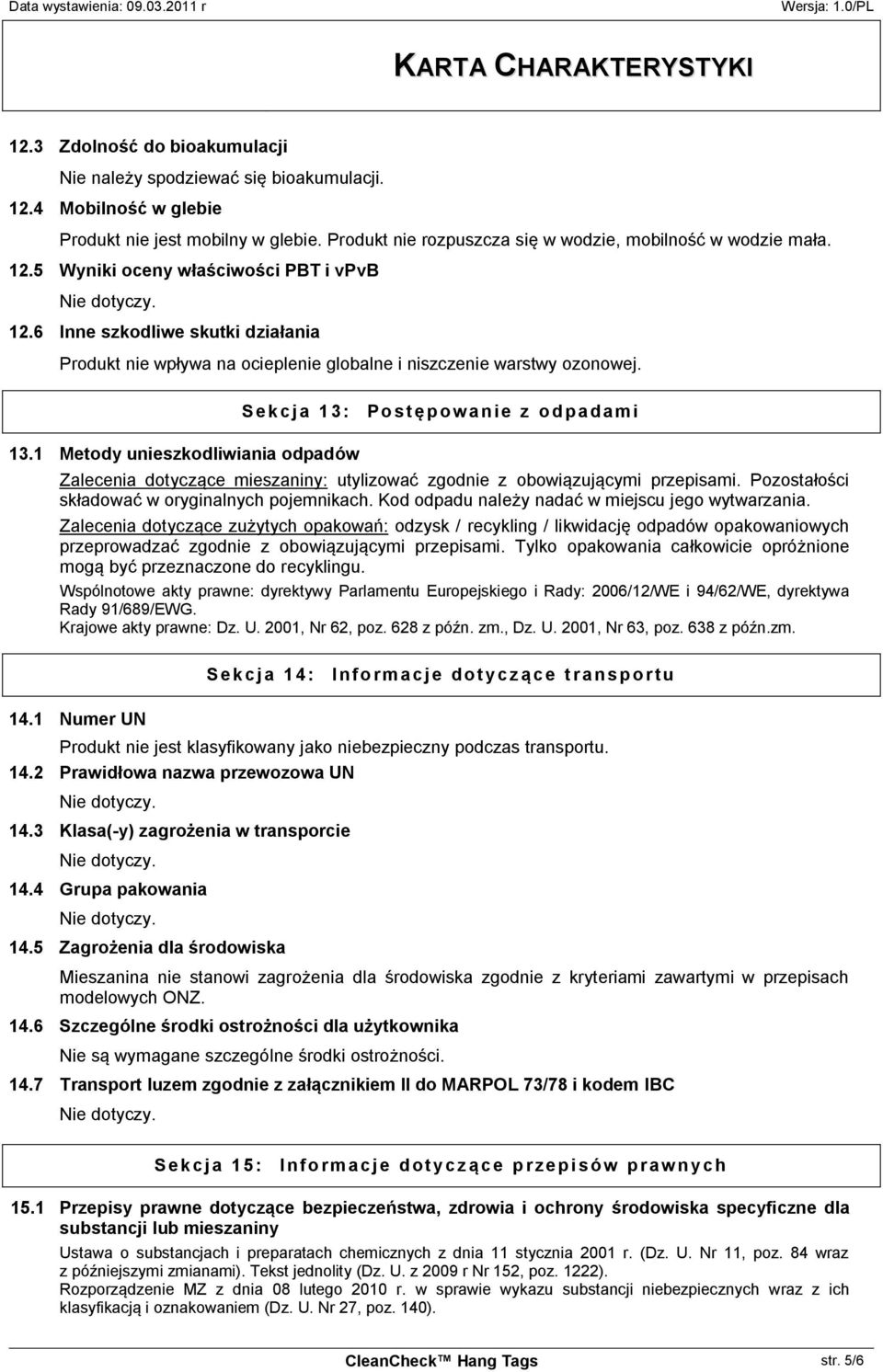 1 Metody unieszkodliwiania odpadów Sekcja 13: Postępowanie z odpadami Zalecenia dotyczące mieszaniny: utylizować zgodnie z obowiązującymi przepisami. Pozostałości składować w oryginalnych pojemnikach.
