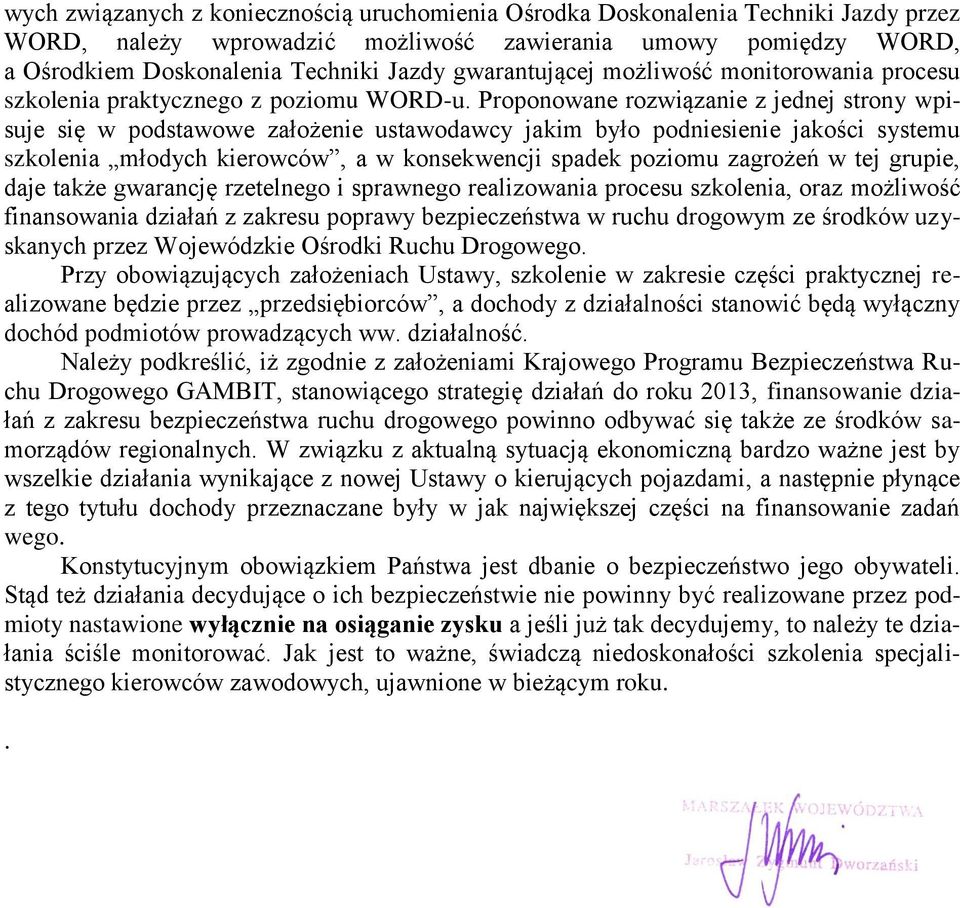 Proponowane rozwiązanie z jednej strony wpisuje się w podstawowe założenie ustawodawcy jakim było podniesienie jakości systemu szkolenia młodych kierowców, a w konsekwencji spadek poziomu zagrożeń w