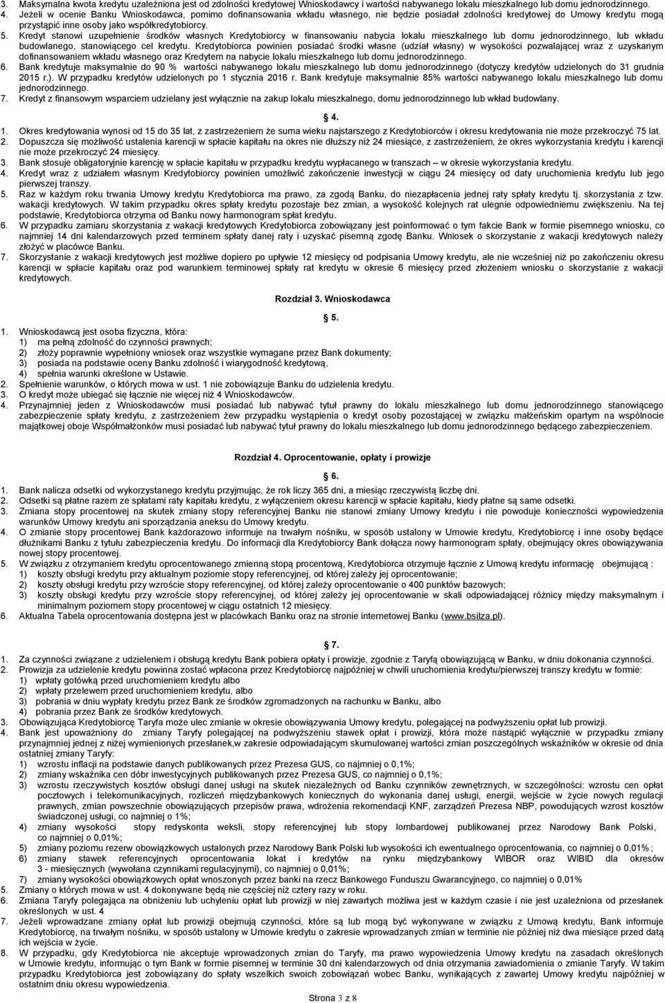 Kredyt stanowi uzupełnienie środków własnych Kredytobiorcy w finansowaniu nabycia lokalu mieszkalnego lub domu jednorodzinnego, lub wkładu budowlanego, stanowiącego cel kredytu.