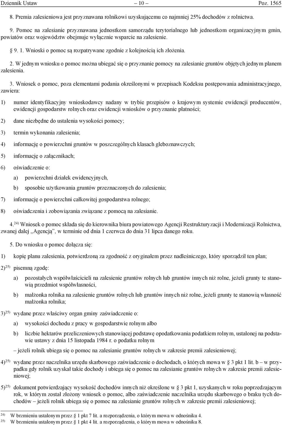 Wnioski o pomoc są rozpatrywane zgodnie z kolejnością ich złożenia. 2. W jednym wniosku o pomoc można ubiegać się o przyznanie pomocy na zalesianie gruntów objętych jednym planem zalesienia. 3.