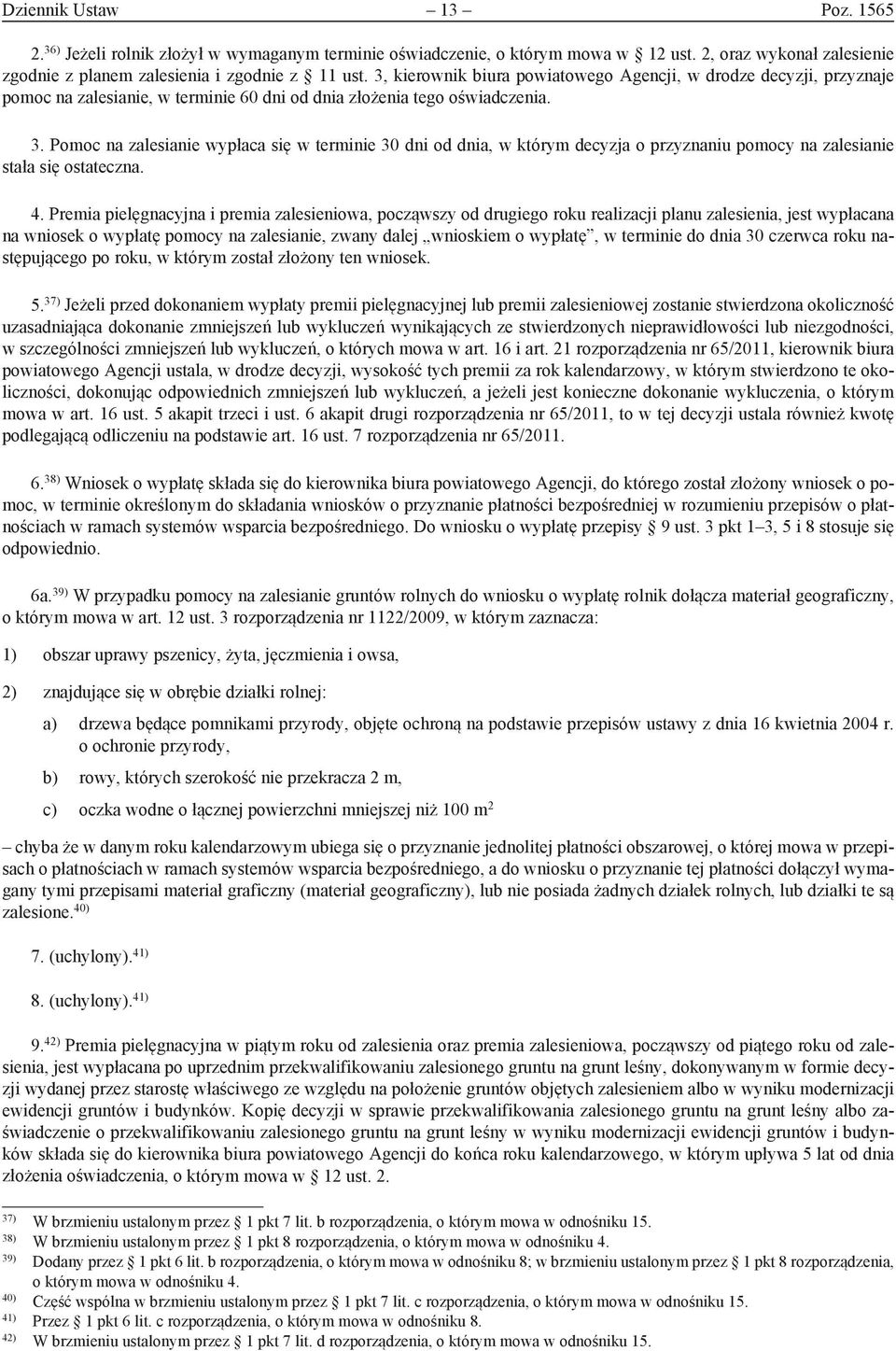 Pomoc na zalesianie wypłaca się w terminie 30 dni od dnia, w którym decyzja o przyznaniu pomocy na zalesianie stała się ostateczna. 4.