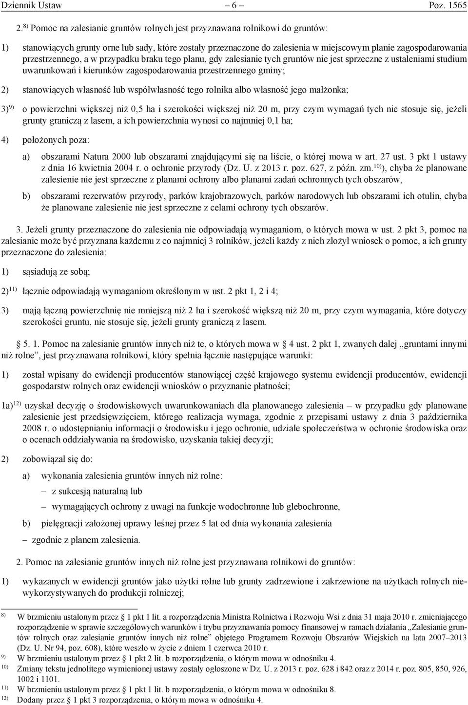 przestrzennego, a w przypadku braku tego planu, gdy zalesianie tych gruntów nie jest sprzeczne z ustaleniami studium uwarunkowań i kierunków zagospodarowania przestrzennego gminy; 2) stanowiących