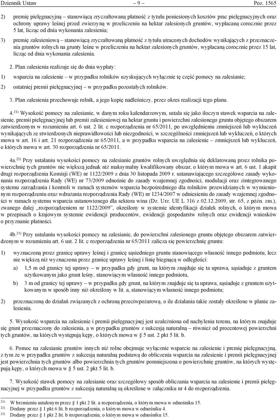 gruntów, wypłacaną corocznie przez 5 lat, licząc od dnia wykonania zalesienia; 3) premię zalesieniową stanowiącą zryczałtowaną płatność z tytułu utraconych dochodów wynikających z przeznaczenia