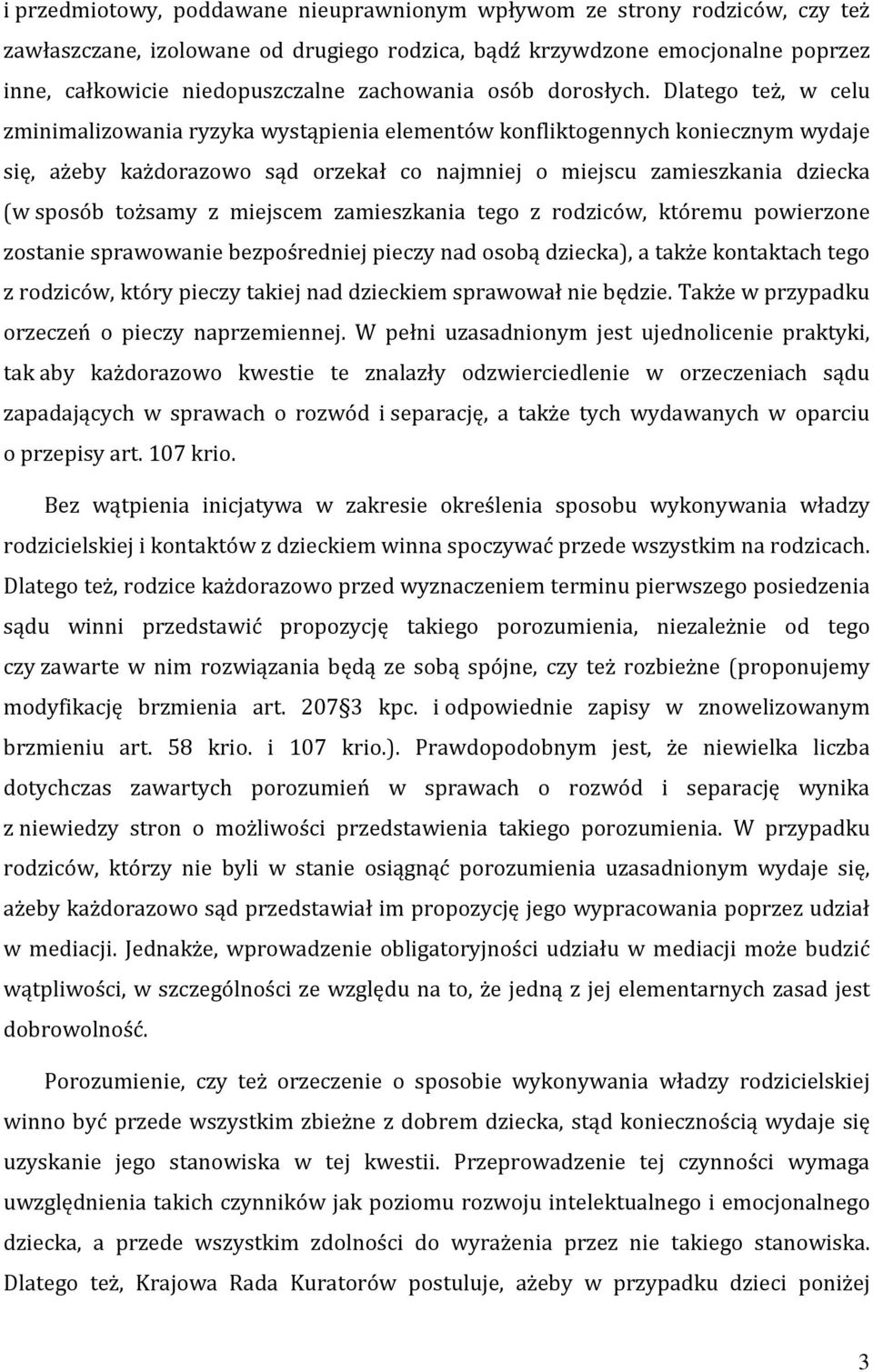 Dlatego też, w celu zminimalizowania ryzyka wystąpienia elementów konfliktogennych koniecznym wydaje się, ażeby każdorazowo sąd orzekał co najmniej o miejscu zamieszkania dziecka (w sposób tożsamy z