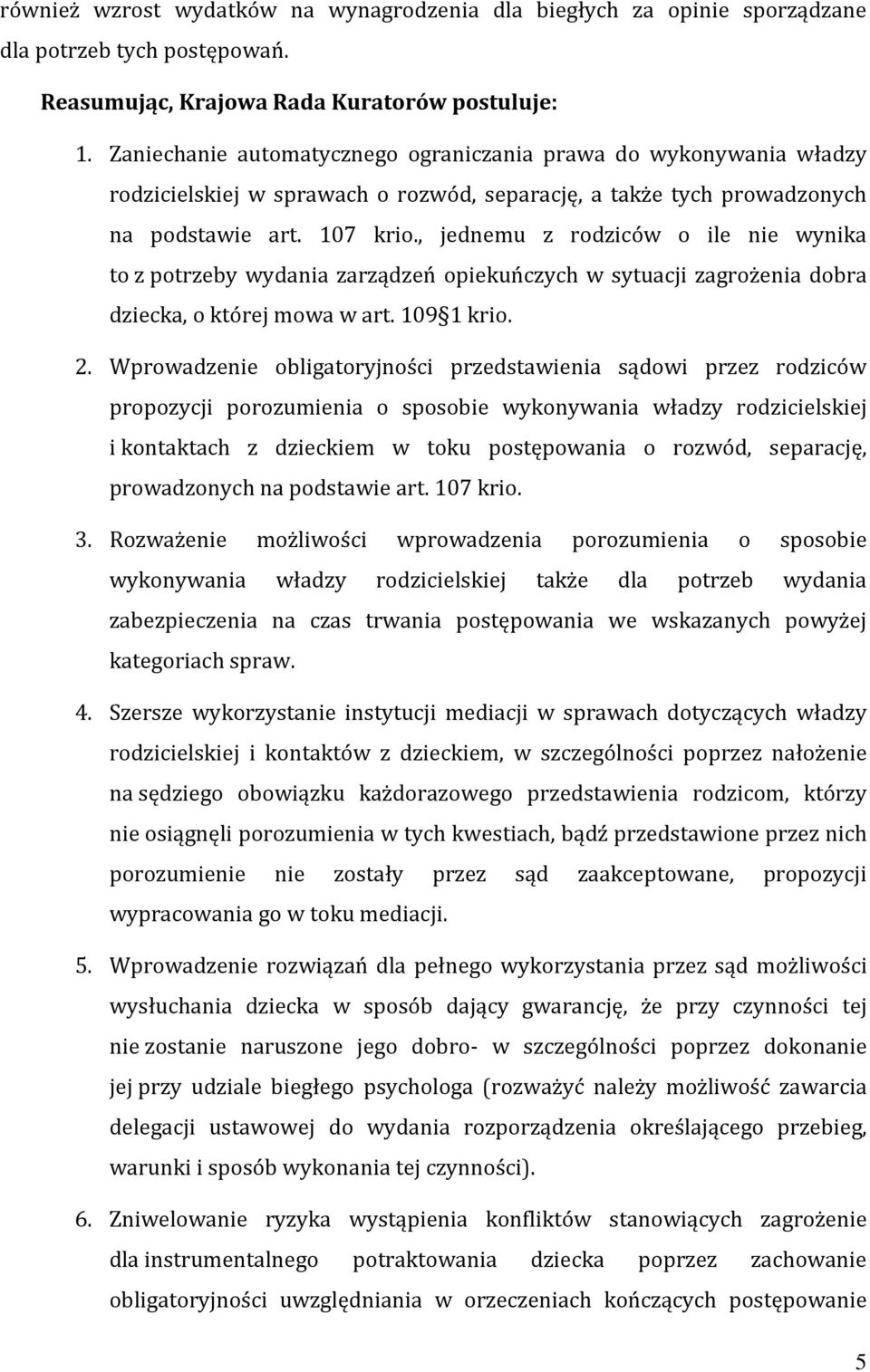 , jednemu z rodziców o ile nie wynika to z potrzeby wydania zarządzeń opiekuńczych w sytuacji zagrożenia dobra dziecka, o której mowa w art. 109 1 krio. 2.