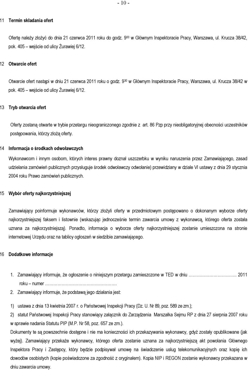 13 Tryb otwarcia ofert Oferty zostaną otwarte w trybie przetargu nieograniczonego zgodnie z art. 86 Pzp przy nieobligatoryjnej obecności uczestników postępowania, którzy złożą oferty.