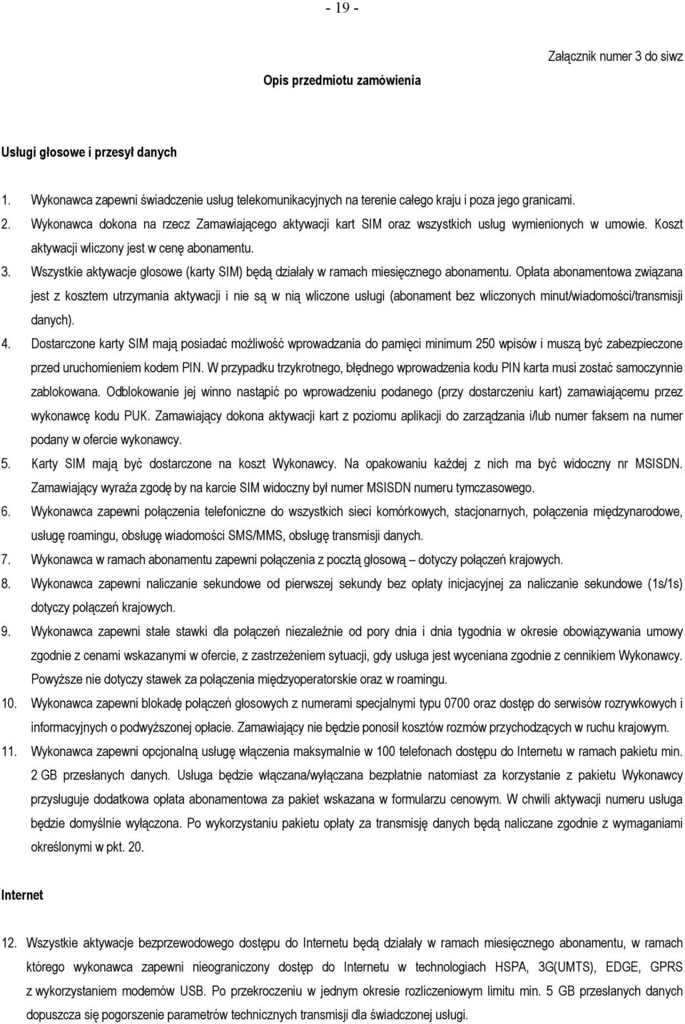 Wszystkie aktywacje głosowe (karty SIM) będą działały w ramach miesięcznego abonamentu.