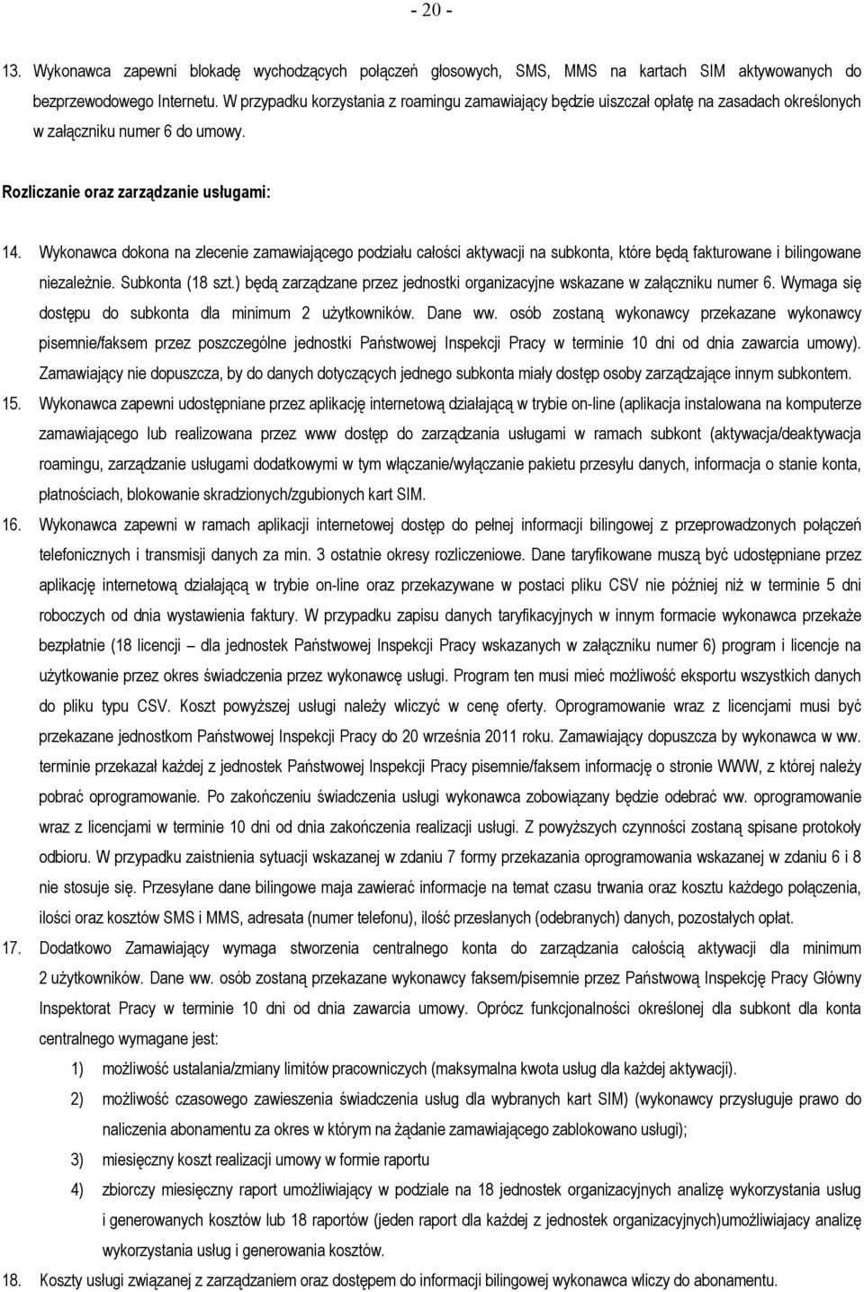 Wykonawca dokona na zlecenie zamawiającego podziału całości aktywacji na subkonta, które będą fakturowane i bilingowane niezależnie. Subkonta (18 szt.