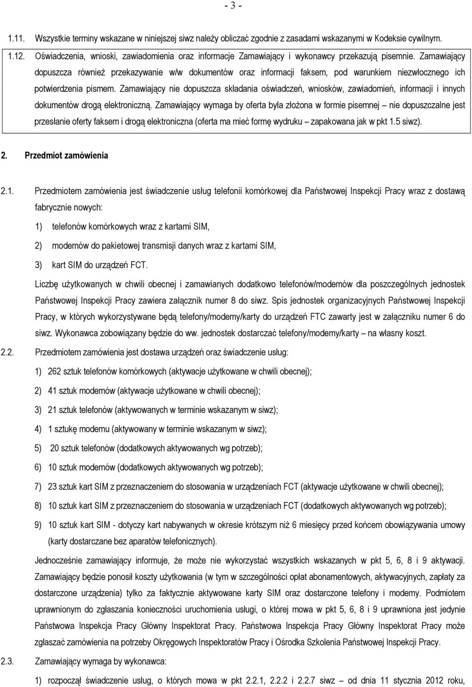Zamawiający dopuszcza również przekazywanie w/w dokumentów oraz informacji faksem, pod warunkiem niezwłocznego ich potwierdzenia pismem.