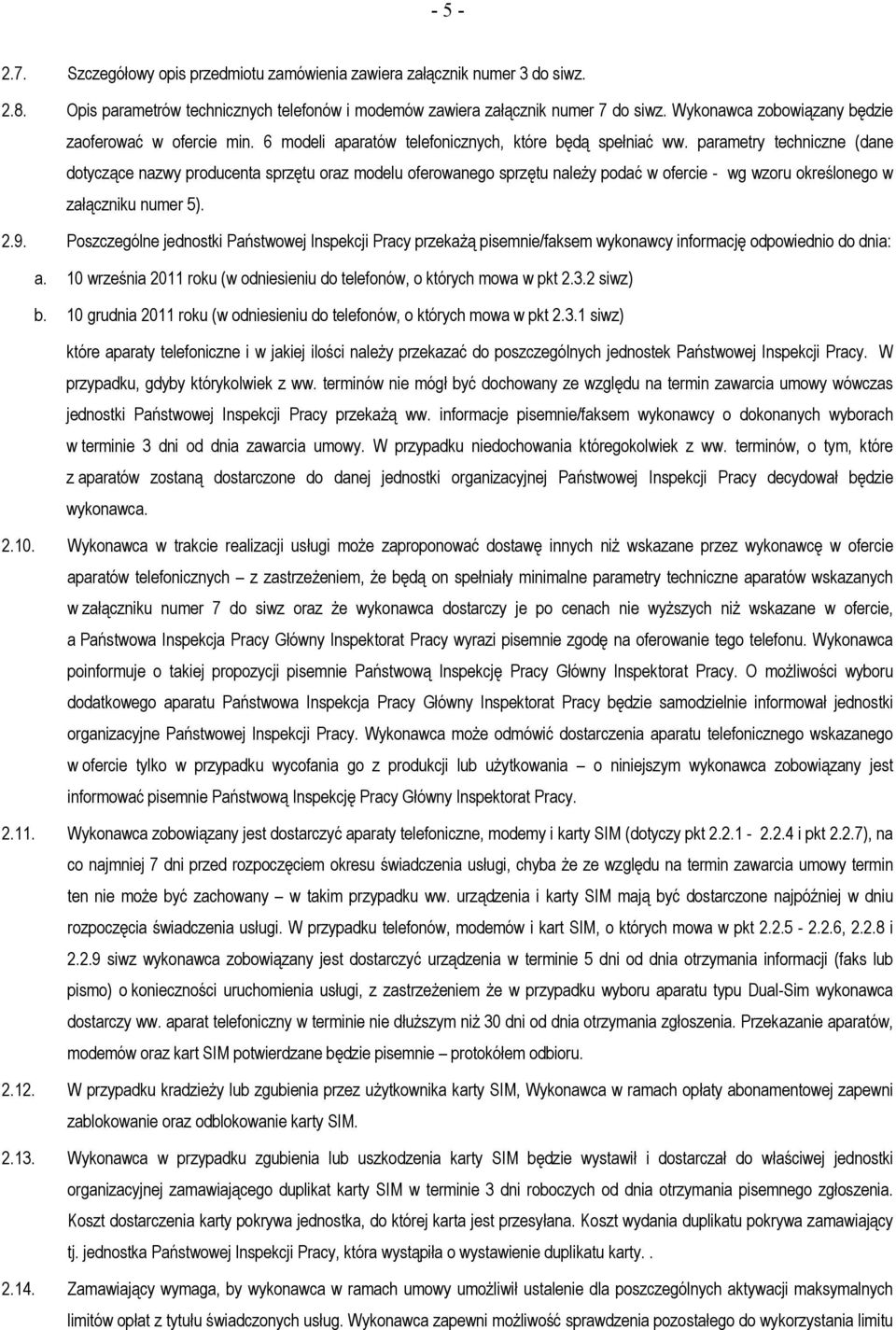parametry techniczne (dane dotyczące nazwy producenta sprzętu oraz modelu oferowanego sprzętu należy podać w ofercie - wg wzoru określonego w załączniku numer 5). 2.9.
