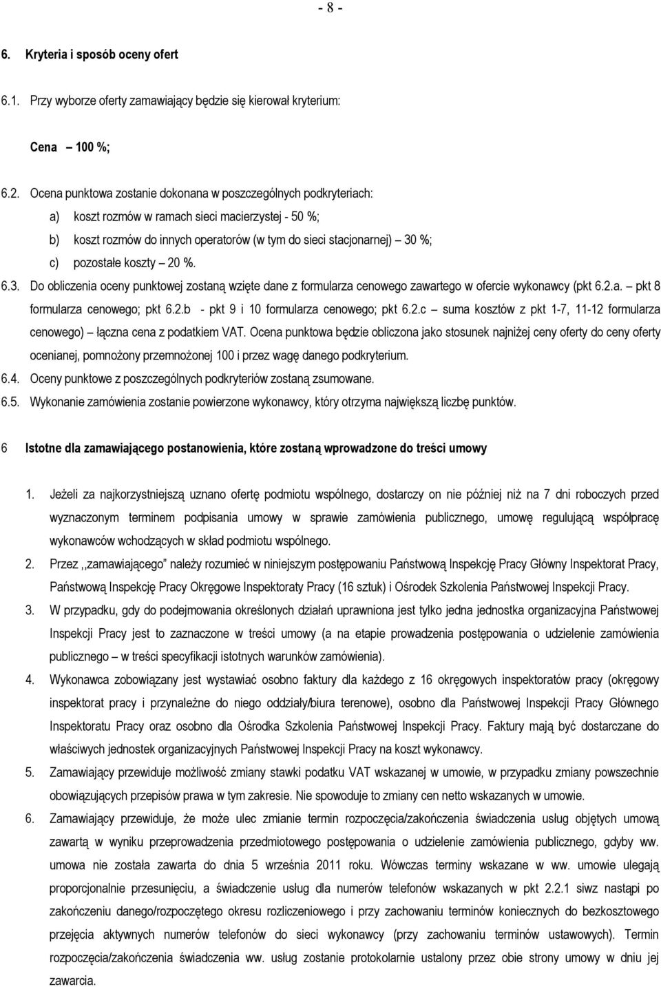 pozostałe koszty 20 %. 6.3. Do obliczenia oceny punktowej zostaną wzięte dane z formularza cenowego zawartego w ofercie wykonawcy (pkt 6.2.a. pkt 8 formularza cenowego; pkt 6.2.b - pkt 9 i 10 formularza cenowego; pkt 6.