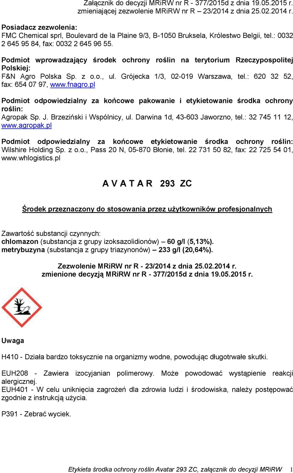 Podmiot wprowadzający środek ochrony roślin na terytorium Rzeczypospolitej Polskiej: F&N Agro Polska Sp. z o.o., ul. Grójecka 1/3, 02-019 Warszawa, tel.: 620 32 52, fax: 654 07 97, www.fnagro.