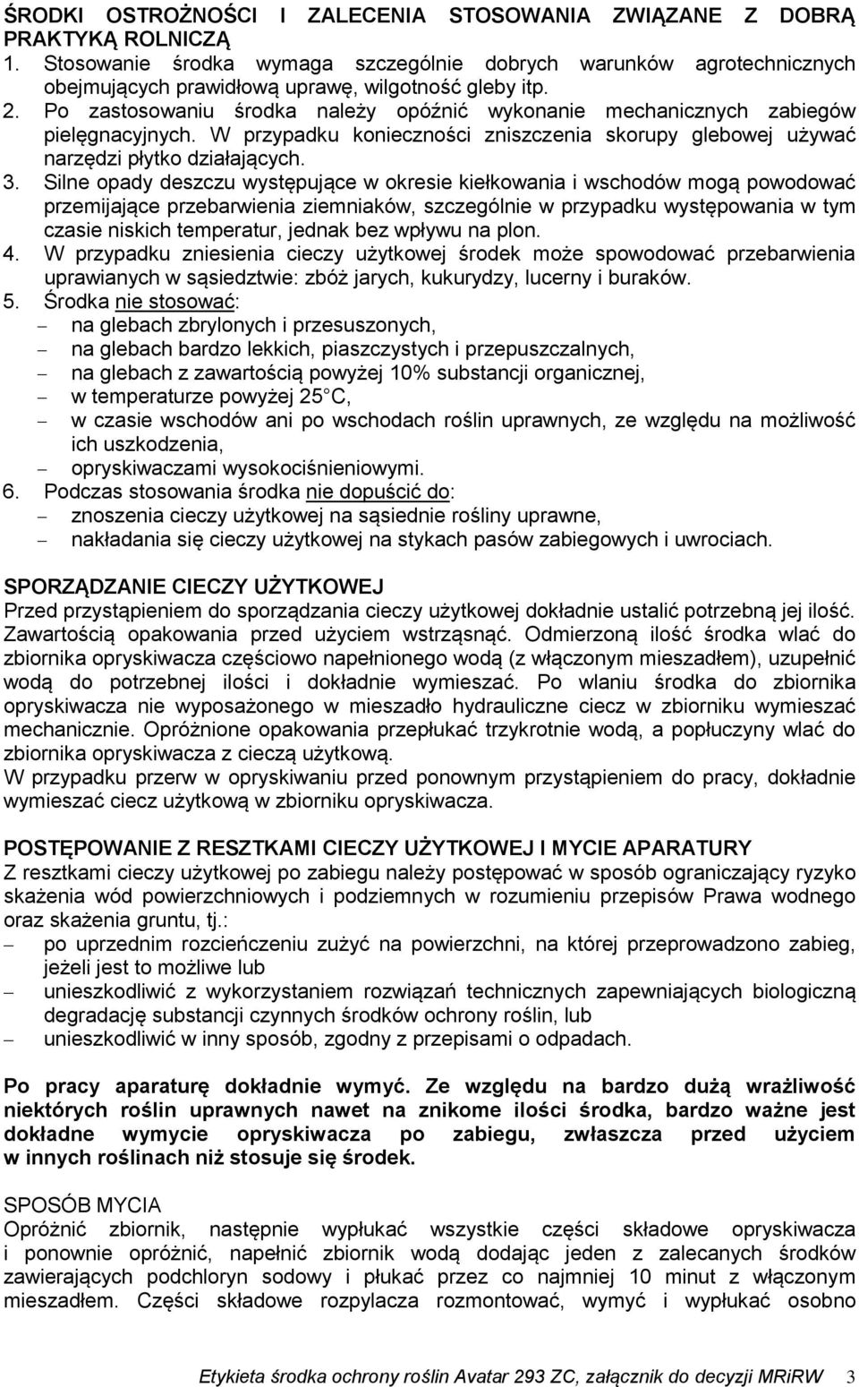 Po zastosowaniu środka należy opóźnić wykonanie mechanicznych zabiegów pielęgnacyjnych. W przypadku konieczności zniszczenia skorupy glebowej używać narzędzi płytko działających. 3.