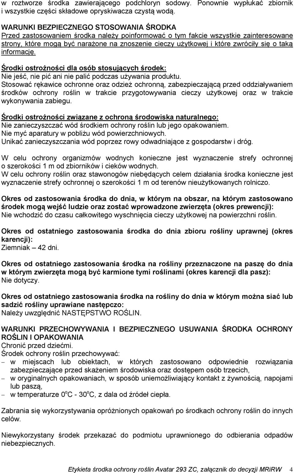 zwróciły się o taką informację. Środki ostrożności dla osób stosujących środek: Nie jeść, nie pić ani nie palić podczas używania produktu.