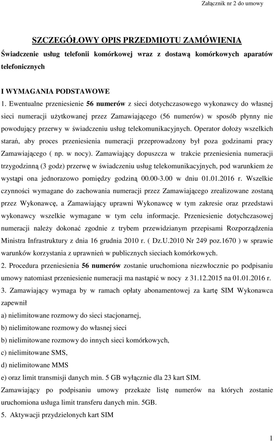 usług telekomunikacyjnych. Operator dołoży wszelkich starań, aby proces przeniesienia numeracji przeprowadzony był poza godzinami pracy Zamawiającego ( np. w nocy).