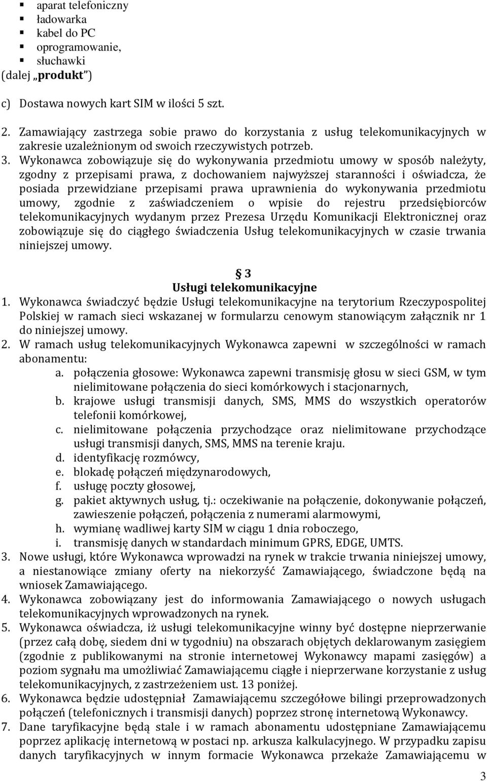 Wykonawca zobowiązuje się do wykonywania przedmiotu umowy w sposób należyty, zgodny z przepisami prawa, z dochowaniem najwyższej staranności i oświadcza, że posiada przewidziane przepisami prawa
