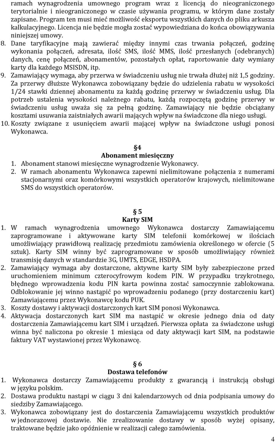 Dane taryfikacyjne mają zawierać między innymi czas trwania połączeń, godzinę wykonania połączeń, adresata, ilość SMS, ilość MMS, ilość przesłanych (odebranych) danych, cenę połączeń, abonamentów,