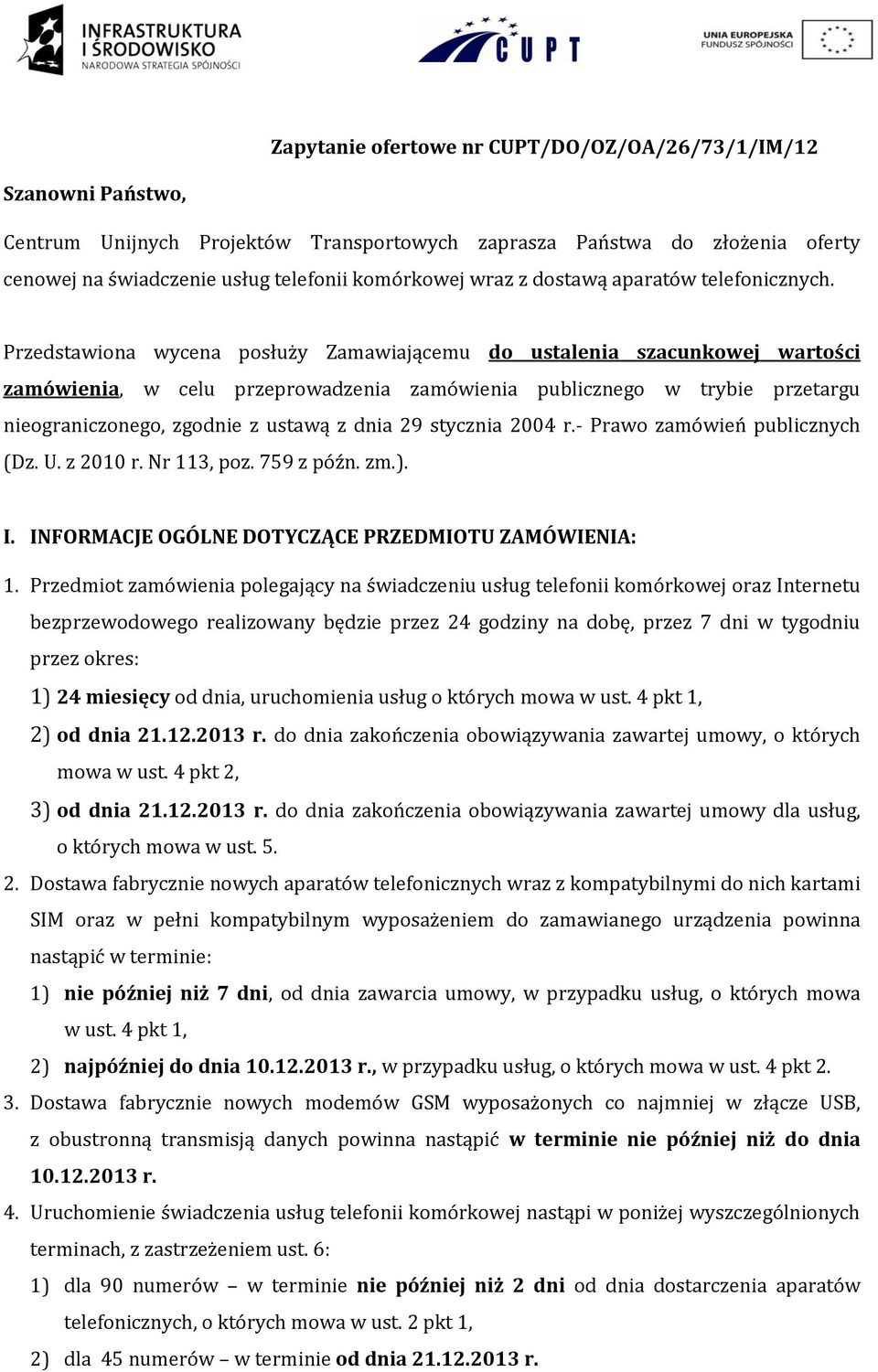 Przedstawiona wycena posłuży Zamawiającemu do ustalenia szacunkowej wartości zamówienia, w celu przeprowadzenia zamówienia publicznego w trybie przetargu nieograniczonego, zgodnie z ustawą z dnia 29