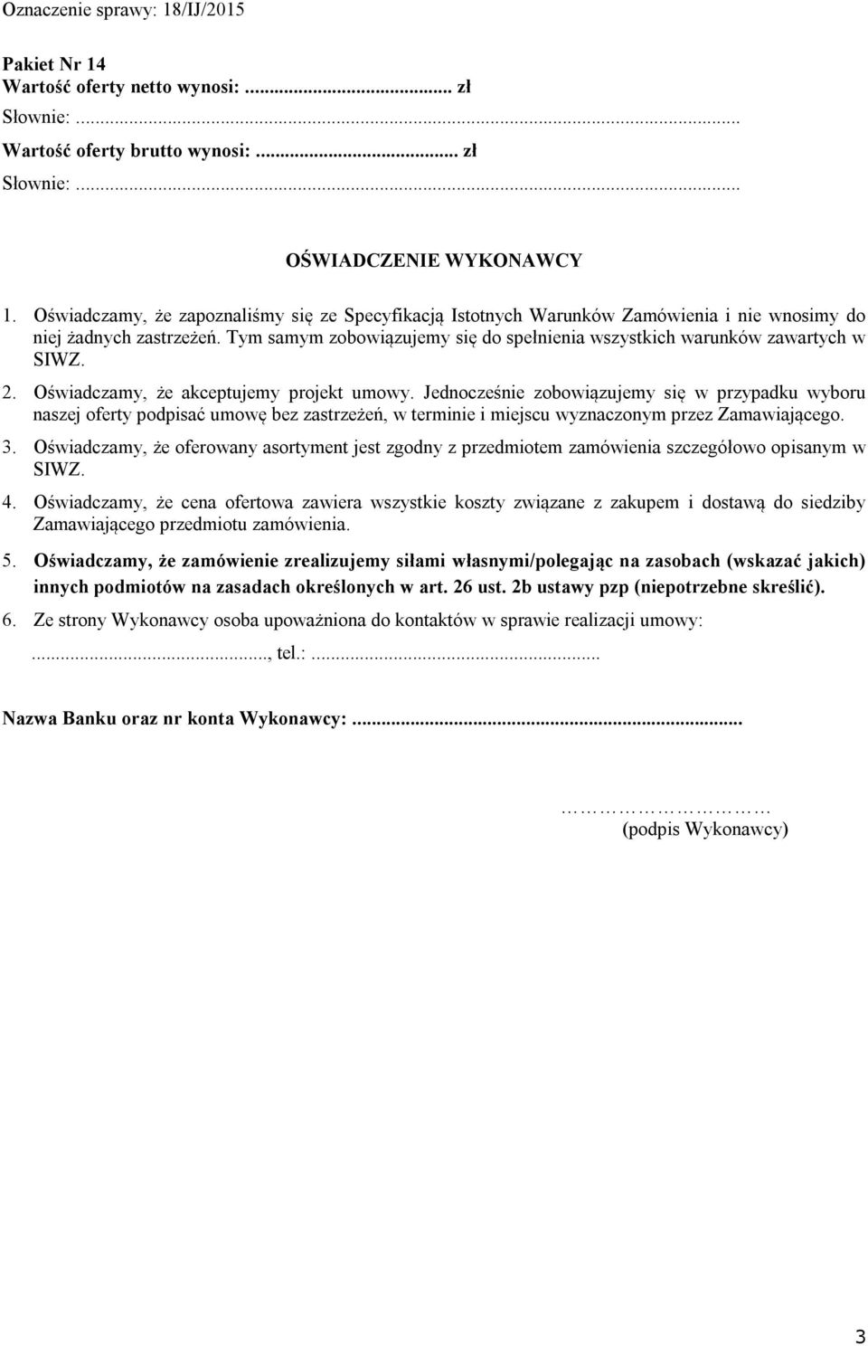 Jednocześnie zobowiązujemy się w przypadku wyboru naszej oferty podpisać umowę bez zastrzeżeń, w terminie i miejscu wyznaczonym przez Zamawiającego. 3.