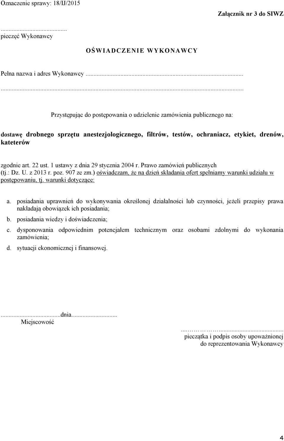 1 ustawy z dnia 29 stycznia 2004 r. Prawo zamówień publicznych (tj.: Dz. U. z 2013 r. poz. 907 ze zm.) oświadczam, że na dzień składania ofert spełniamy warunki udziału w postępowaniu, tj.