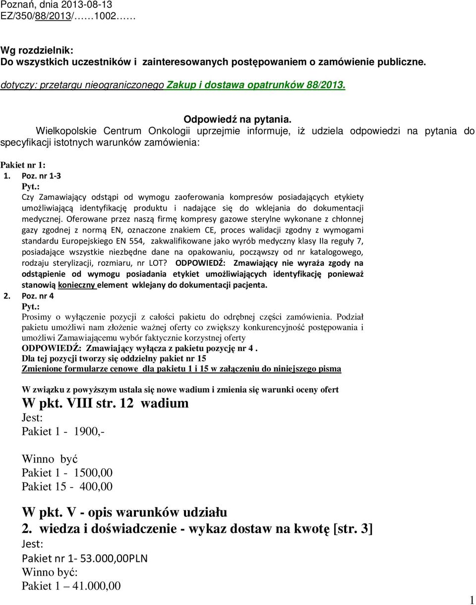 Wielkopolskie Centrum Onkologii uprzejmie informuje, iŝ udziela odpowiedzi na pytania do specyfikacji istotnych warunków zamówienia: Pakiet nr 1: 1. Poz. nr 1-3 Pyt.