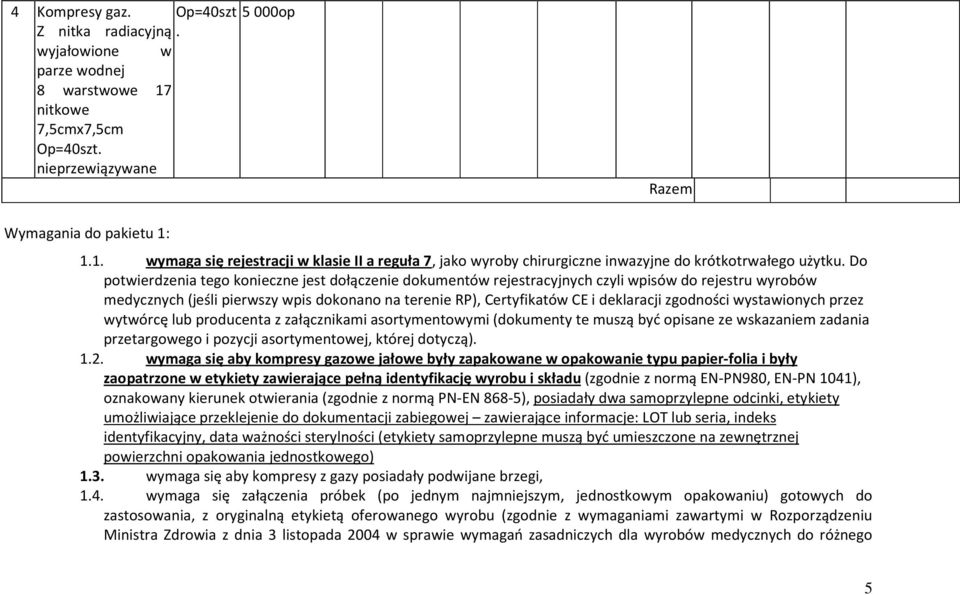 zgodności wystawionych przez wytwórcę lub producenta z załącznikami asortymentowymi (dokumenty te muszą być opisane ze wskazaniem zadania przetargowego i pozycji asortymentowej, której dotyczą). 1.2.