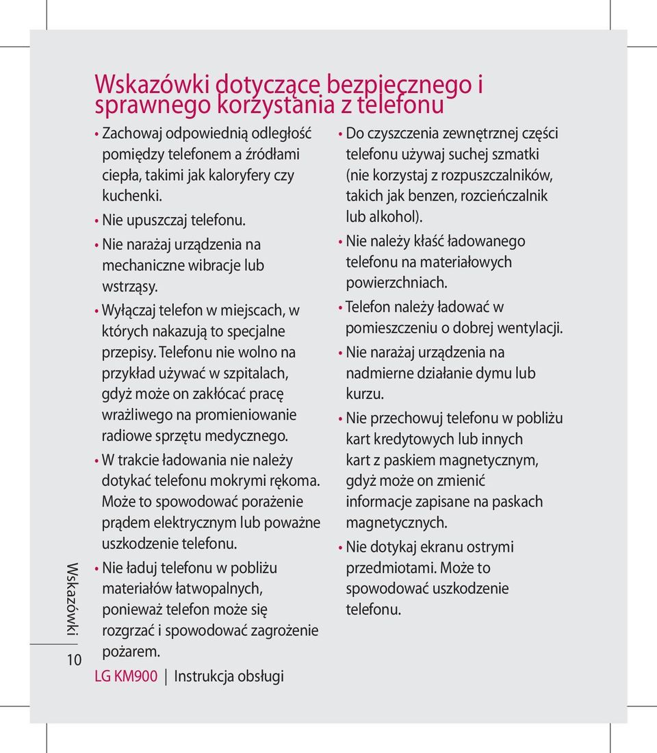 Telefonu nie wolno na przykład używać w szpitalach, gdyż może on zakłócać pracę wrażliwego na promieniowanie radiowe sprzętu medycznego. W trakcie ładowania nie należy dotykać telefonu mokrymi rękoma.
