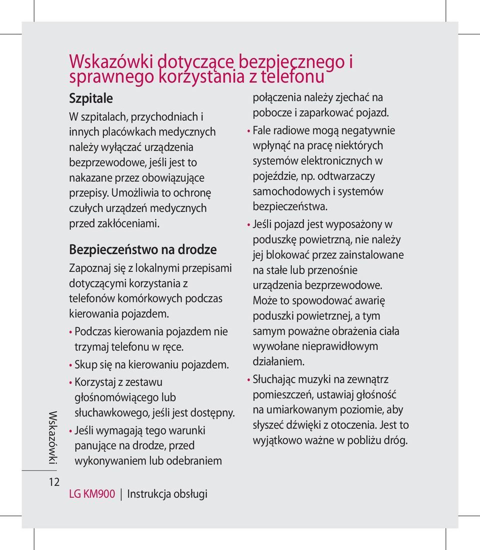 Bezpieczeństwo na drodze Zapoznaj się z lokalnymi przepisami dotyczącymi korzystania z telefonów komórkowych podczas kierowania pojazdem. Podczas kierowania pojazdem nie trzymaj telefonu w ręce.