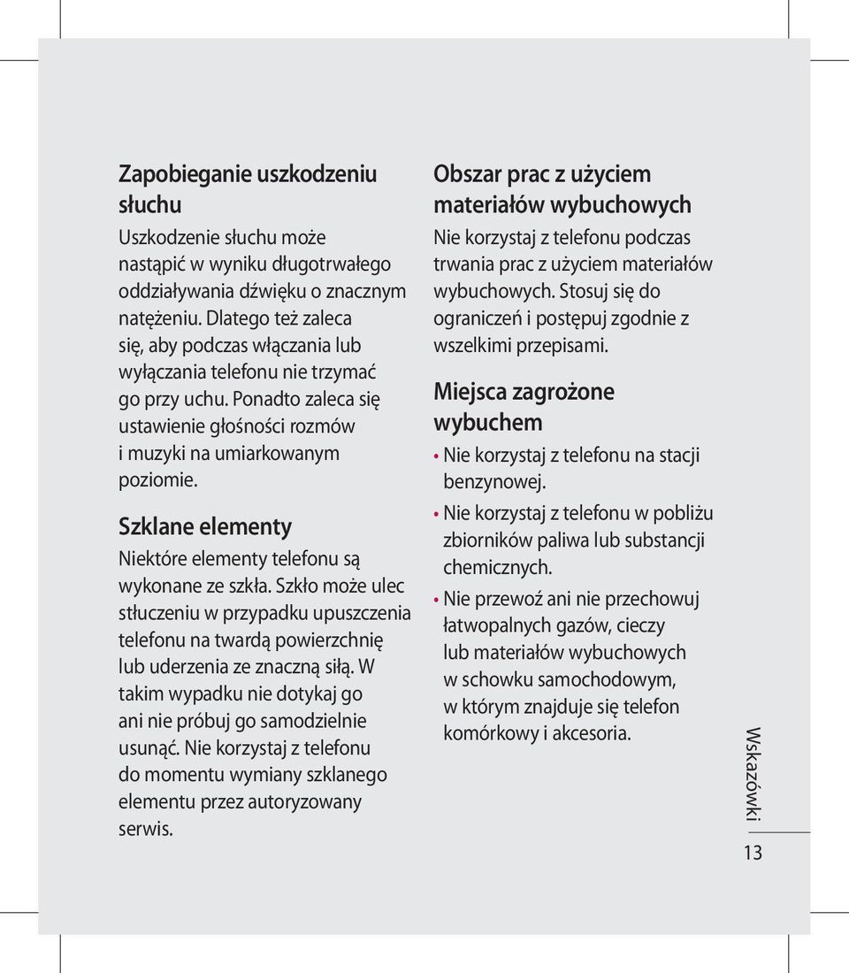 Szklane elementy Niektóre elementy telefonu są wykonane ze szkła. Szkło może ulec stłuczeniu w przypadku upuszczenia telefonu na twardą powierzchnię lub uderzenia ze znaczną siłą.