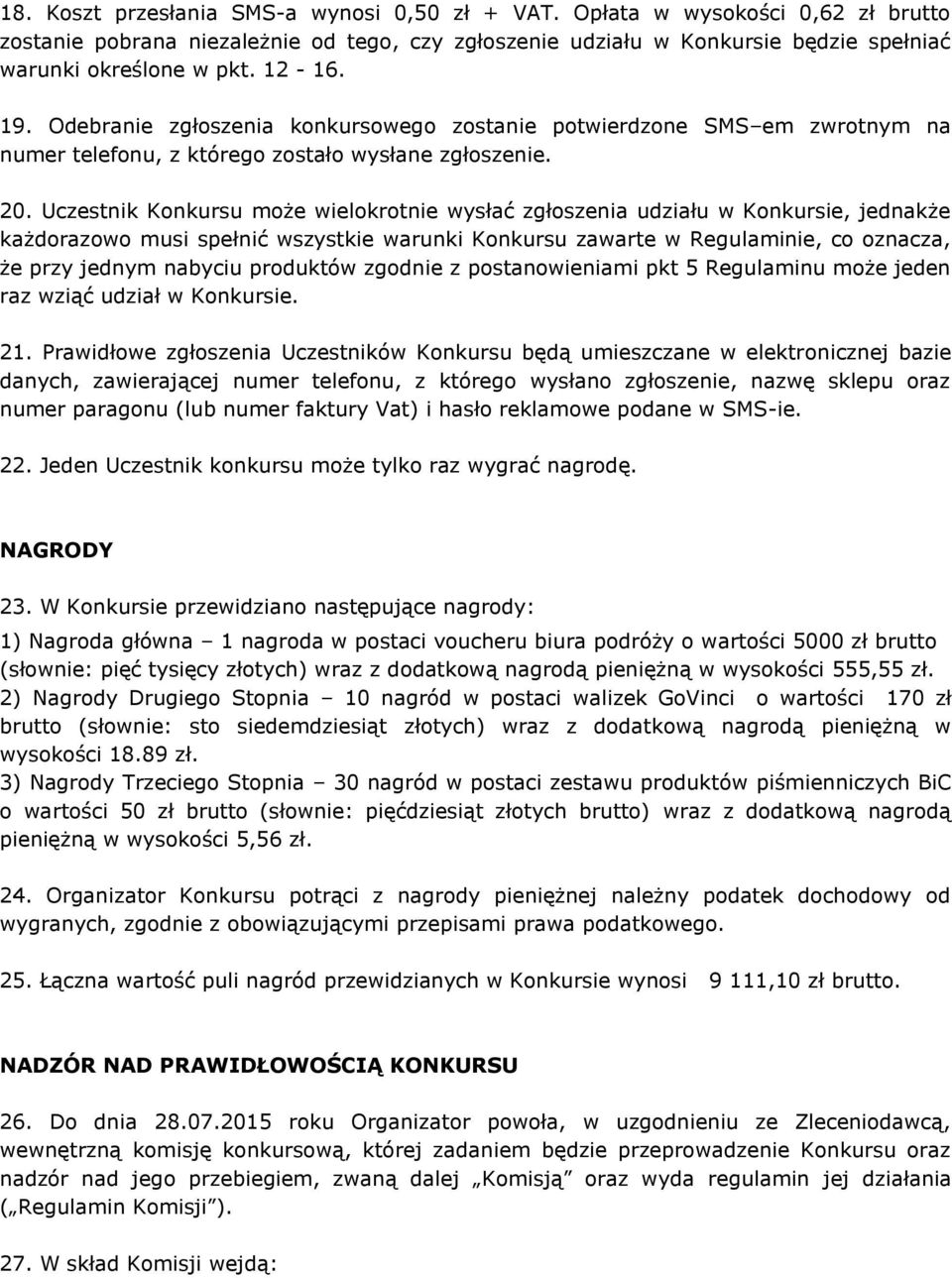 Uczestnik Konkursu może wielokrotnie wysłać zgłoszenia udziału w Konkursie, jednakże każdorazowo musi spełnić wszystkie warunki Konkursu zawarte w Regulaminie, co oznacza, że przy jednym nabyciu