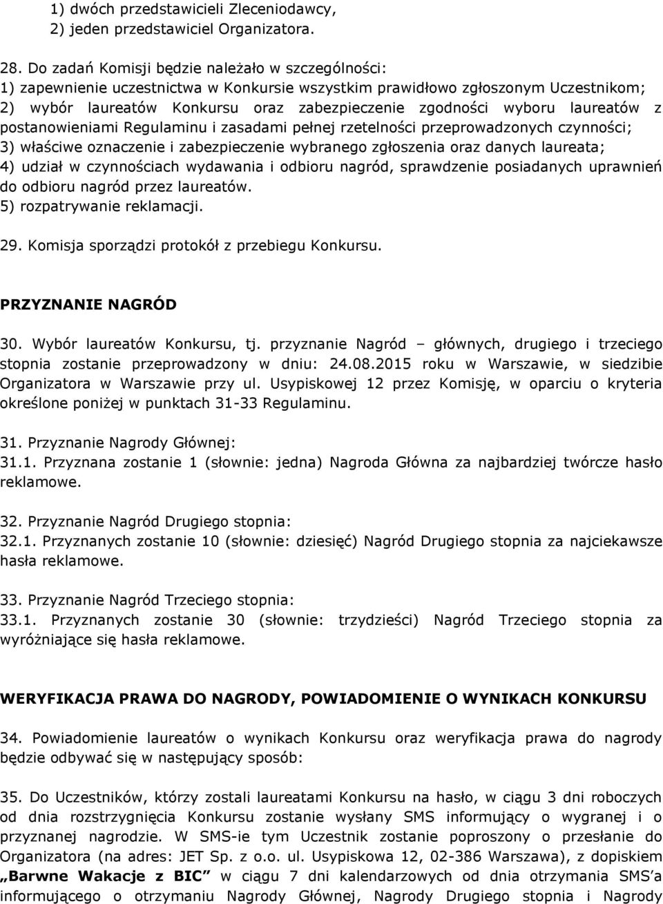 laureatów z postanowieniami Regulaminu i zasadami pełnej rzetelności przeprowadzonych czynności; 3) właściwe oznaczenie i zabezpieczenie wybranego zgłoszenia oraz danych laureata; 4) udział w