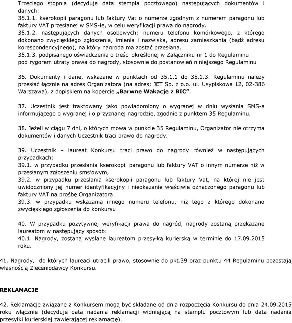 następujących danych osobowych: numeru telefonu komórkowego, z którego dokonano zwycięskiego zgłoszenia, imienia i nazwiska, adresu zamieszkania (bądź adresu korespondencyjnego), na który nagroda ma