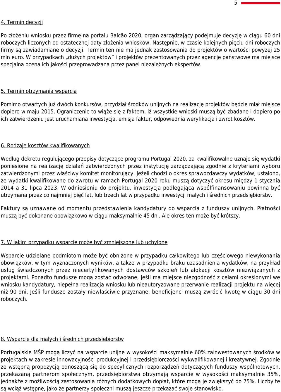 W przypadkach dużych projektów i projektów prezentowanych przez agencje państwowe ma miejsce specjalna ocena ich jakości przeprowadzana przez panel niezależnych ekspertów. 5.