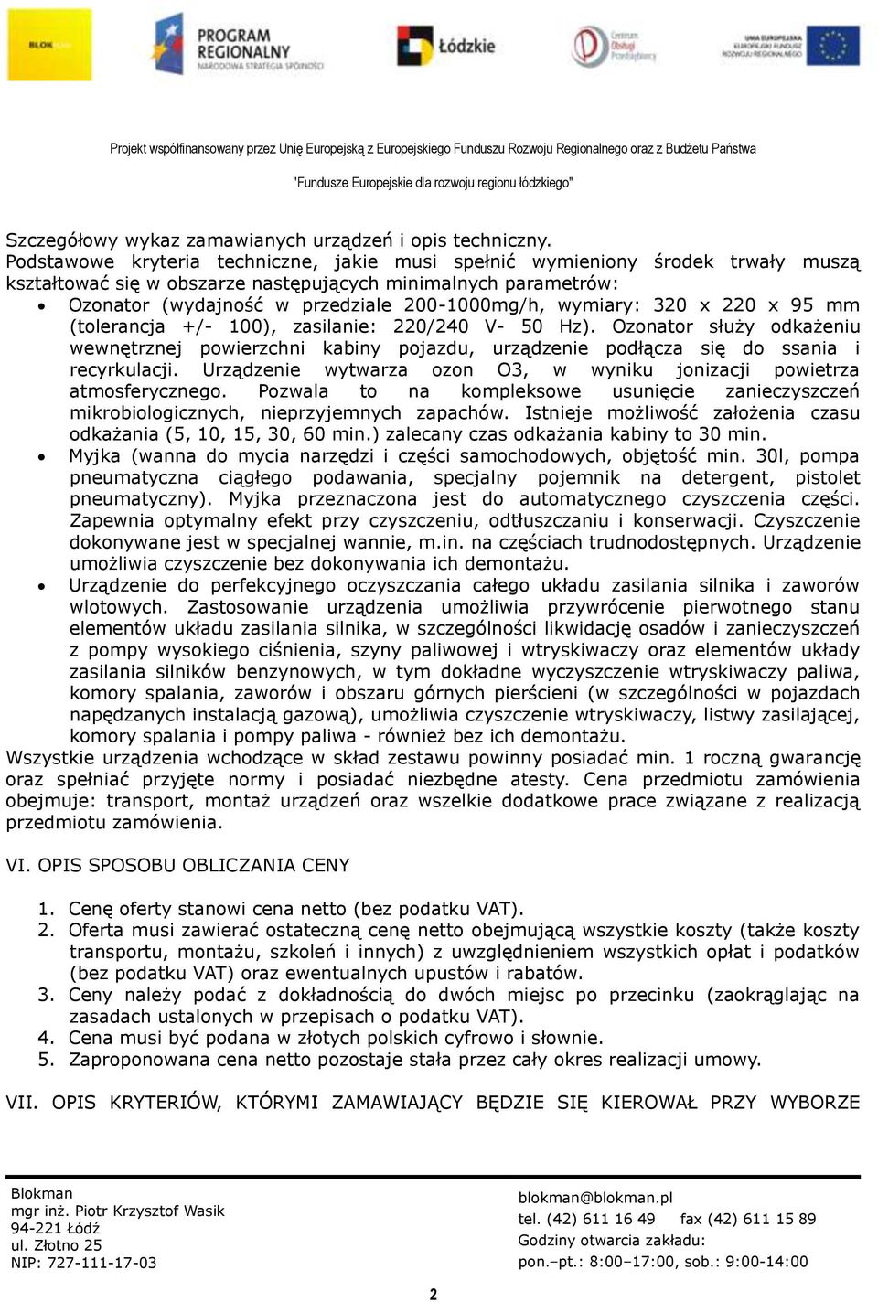 wymiary: 320 x 220 x 95 mm (tolerancja +/- 100), zasilanie: 220/240 V- 50 Hz). Ozonator służy odkażeniu wewnętrznej powierzchni kabiny pojazdu, urządzenie podłącza się do ssania i recyrkulacji.