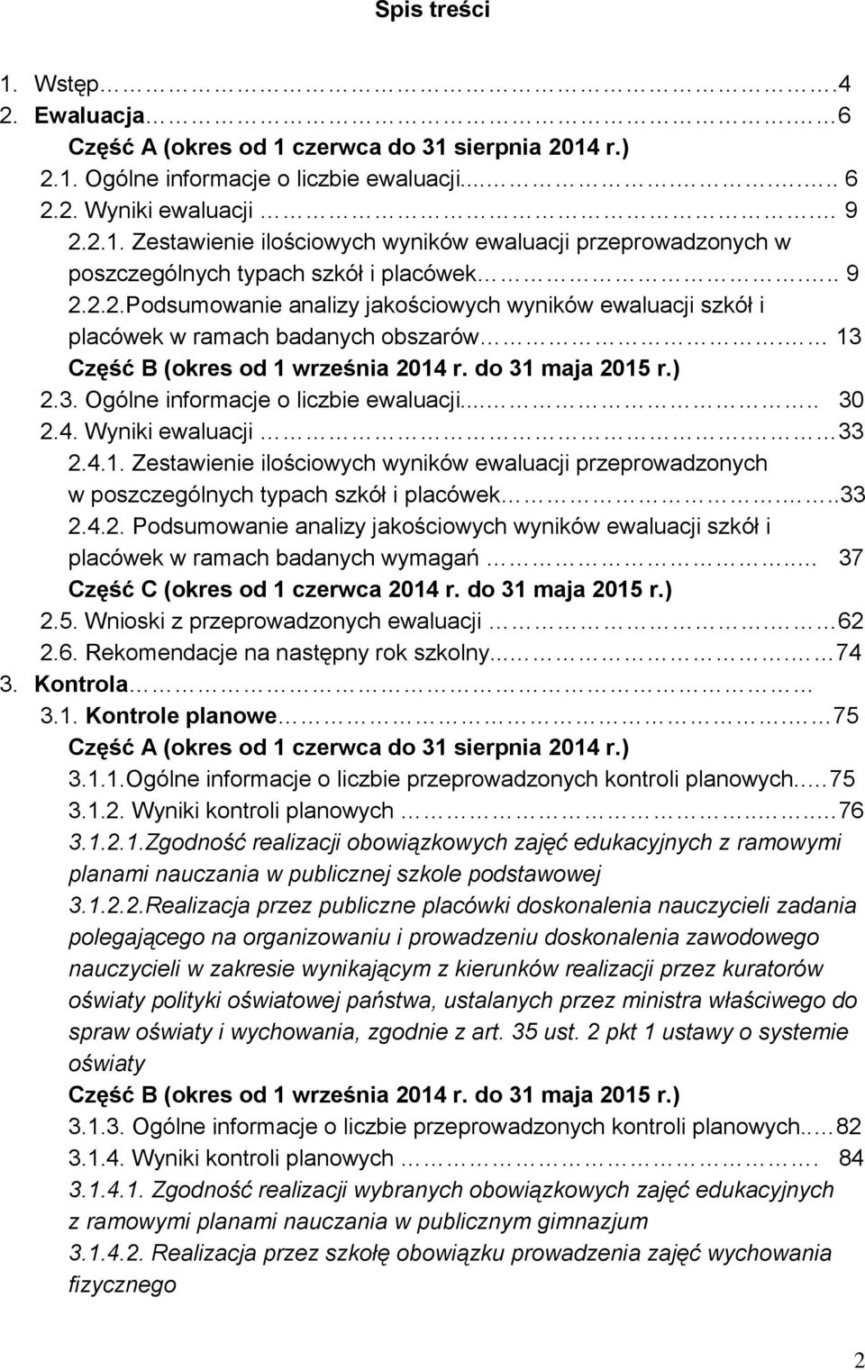 .... 30 2.4. Wyniki ewaluacji. 33 2.4.1. Zestawienie ilościowych wyników ewaluacji przeprowadzonych w poszczególnych typach szkół i placówek...33 2.4.2. Podsumowanie analizy jakościowych wyników ewaluacji szkół i placówek w ramach badanych wymagań.