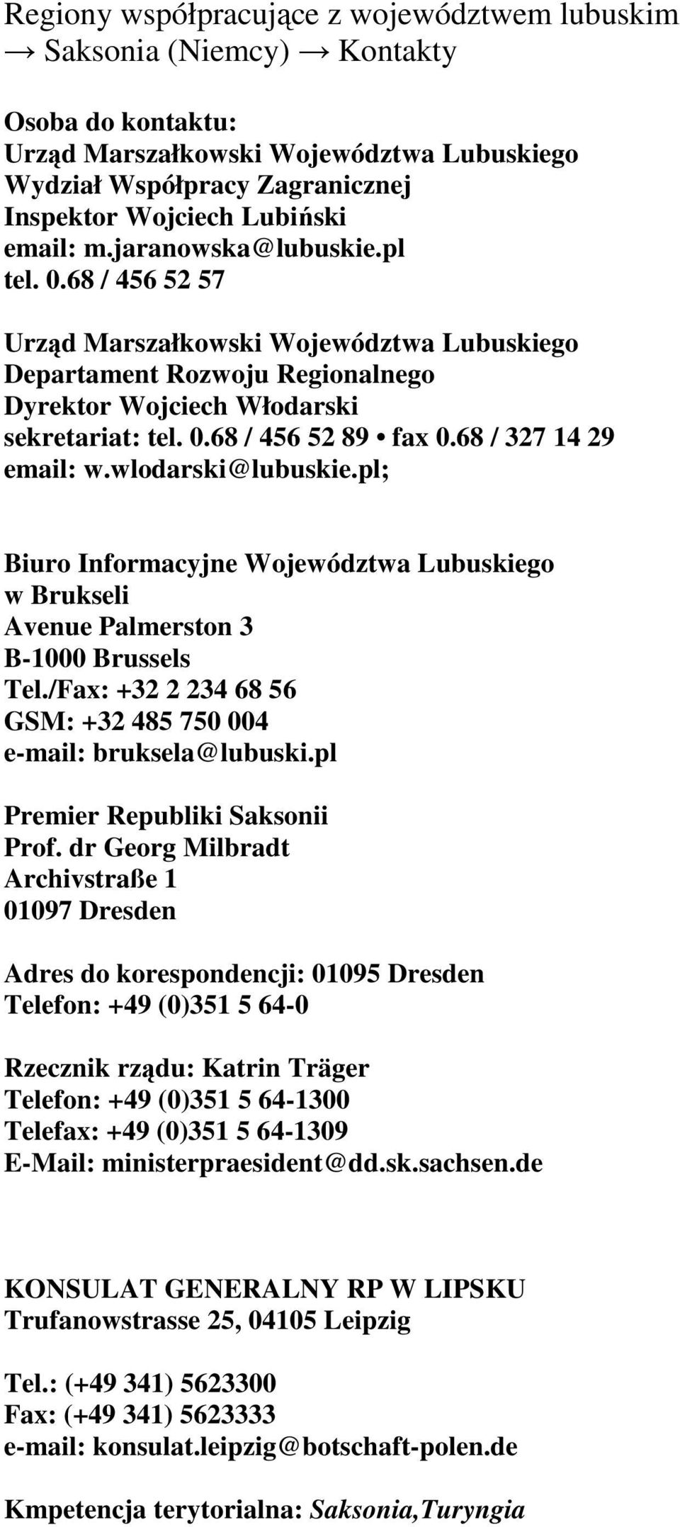 68 / 327 14 29 email: w.wlodarski@lubuskie.pl; Biuro Informacyjne Województwa Lubuskiego w Brukseli Avenue Palmerston 3 B-1000 Brussels Tel.